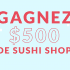 500$ de carte-cadeau Sushi Shop (6 gagnants)