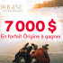 Gagnez 7 000 $ en forfait Ôrigine