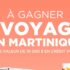 Gagnez un voyage en Martinique (Valeur de 10 000 $)