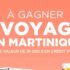 Gagnez un voyage en Martinique (Valeur de 10 000 $)