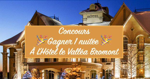 Gagnez un séjour à l'Hôtel le Valléa Bromont